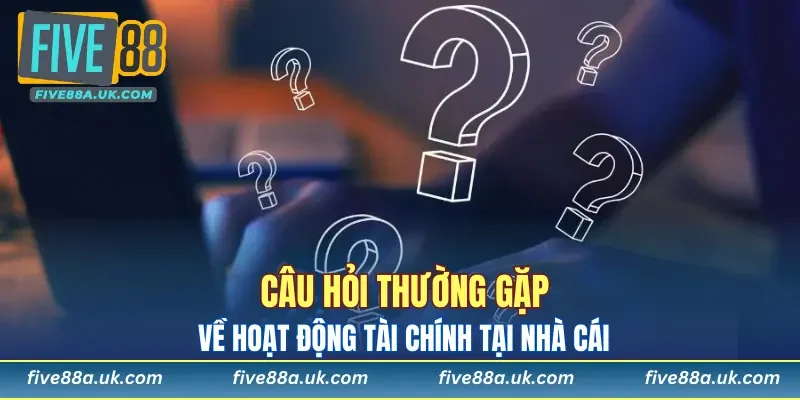 Câu Hỏi Thường Gặp 10 Câu hỏi thường gặp đặt ra về hoạt động tài chính