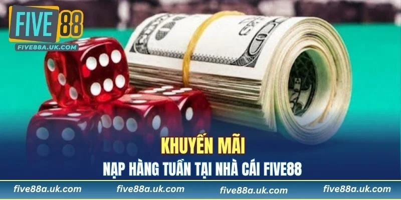 Chương trình khuyến mãi nạp hàng tuần tại FIVE88 