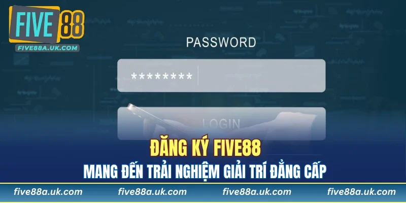 Đăng Ký FIVE88 - Mang Đến Trải Nghiệm Giải Trí Đẳng Cấp 6 Đăng Ký FIVE88