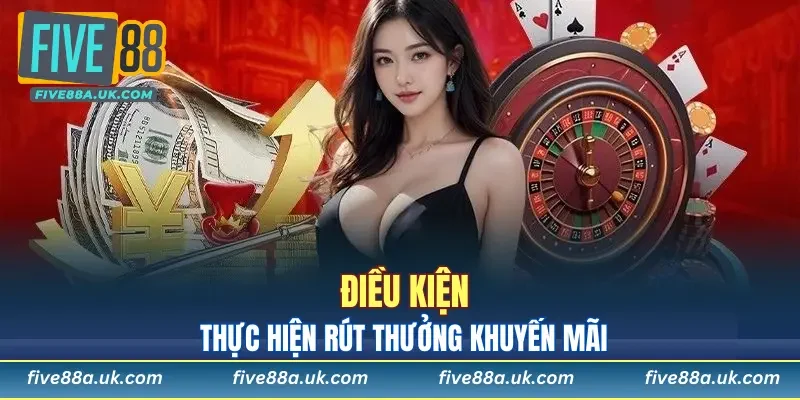 Khuyến Mãi FIVE88 9 Điều kiện khi muốn rút thưởng từ sự kiện ưu đãi