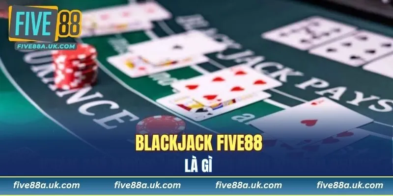 Giới thiệu về Blackjack FIVE88