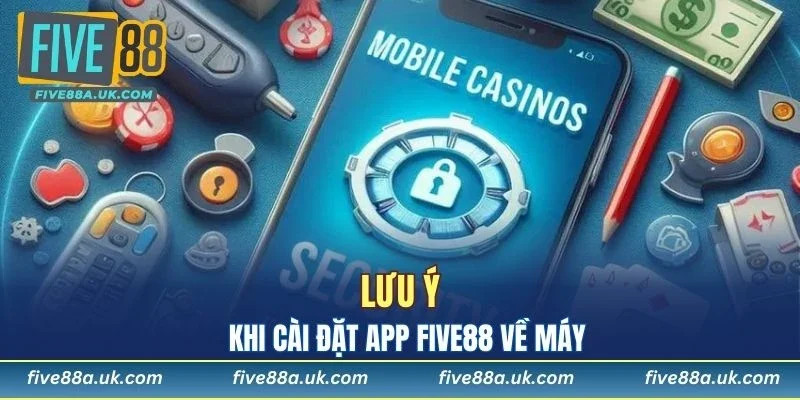 Lưu ý khi cài đặt app FIVE88 về máy