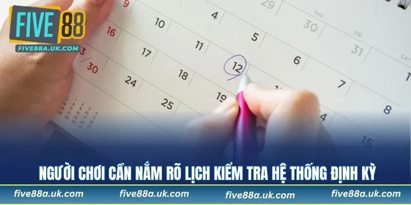 Người chơi cần nắm rõ lịch kiểm tra hệ thống định kỳ