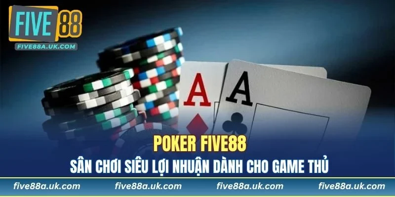 Poker FIVE88 - Sân Chơi Siêu Lợi Nhuận Dành Cho Game Thủ 4 Poker FIVE88