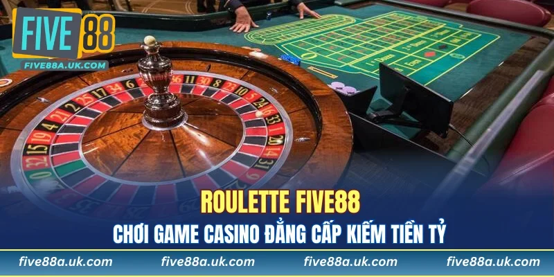 Roulette FIVE88: Chơi Game Casino Đẳng Cấp Kiếm Tiền Tỷ 4 Roulette FIVE88