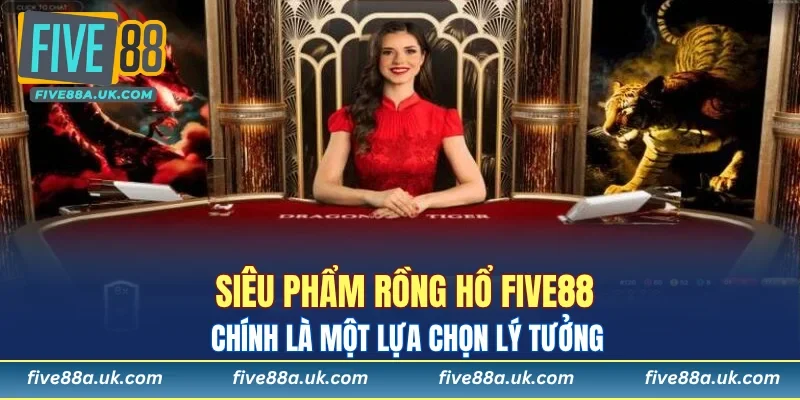 Rồng Hổ FIVE88 - Lựa Chọn Giải Trí Lý Tưởng Cho Bạn 5 Siêu phẩm Rồng Hổ FIVE88 chính là một lựa chọn lý tưởng