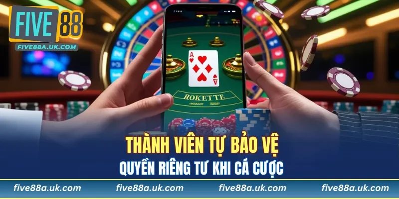 Quyền Riêng Tư 9 Thành viên phải tự bảo vệ quyền riêng tư khi cá cược