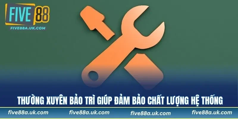 Thường xuyên bảo trì giúp đảm bảo chất lượng hệ thống